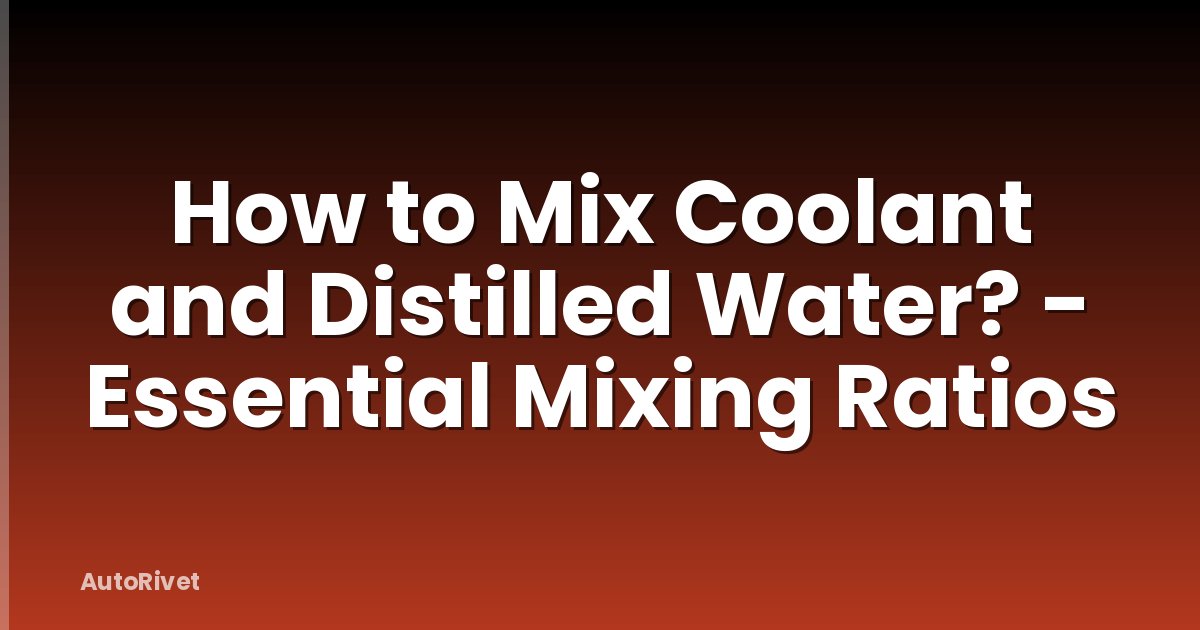 How to Mix Coolant and Distilled Water? - Essential Mixing Ratios