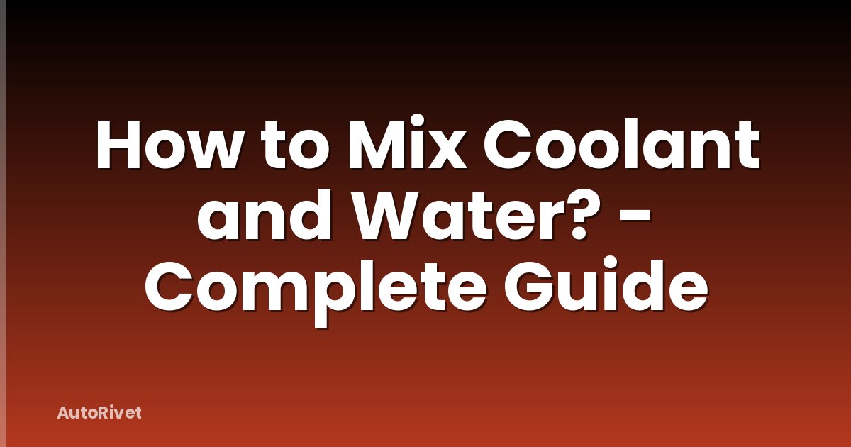 How to Mix Coolant and Water? - Complete Guide