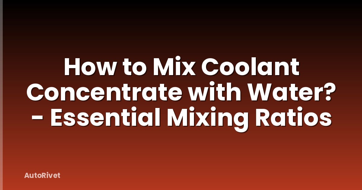 How to Mix Coolant Concentrate with Water? - Essential Mixing Ratios