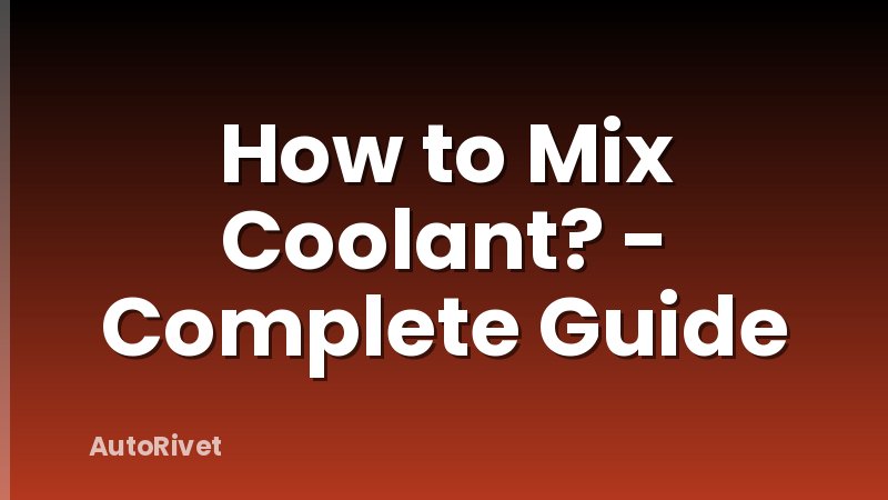 How to Mix Coolant? - Complete Guide