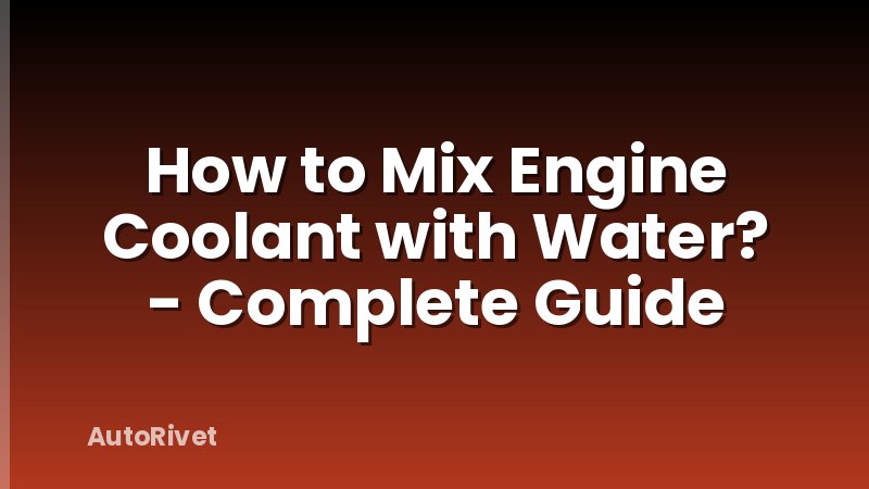How to Mix Engine Coolant with Water? - Complete Guide