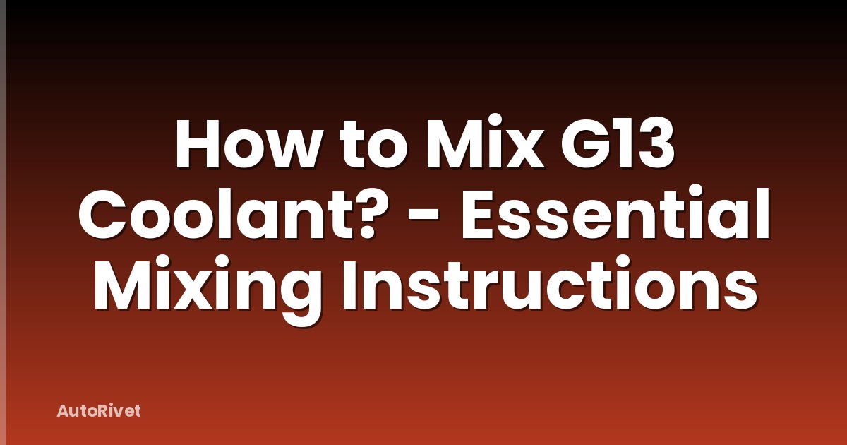 How to Mix G13 Coolant? - Essential Mixing Instructions