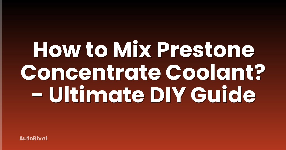 How to Mix Prestone Concentrate Coolant? - Ultimate DIY Guide