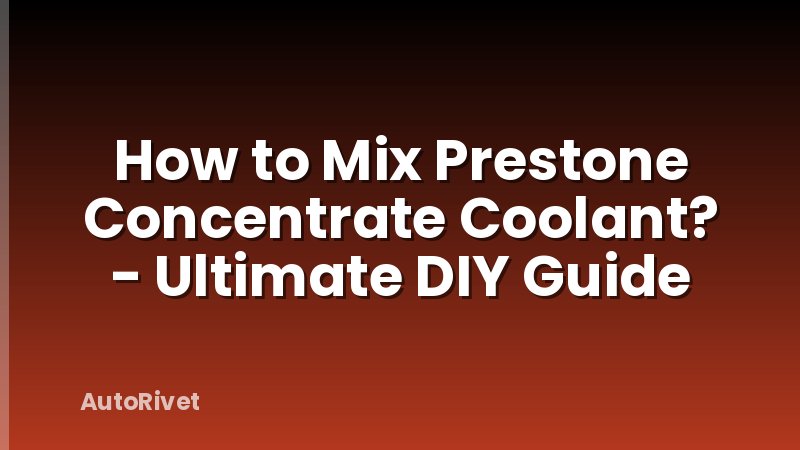 How to Mix Prestone Concentrate Coolant? - Ultimate DIY Guide