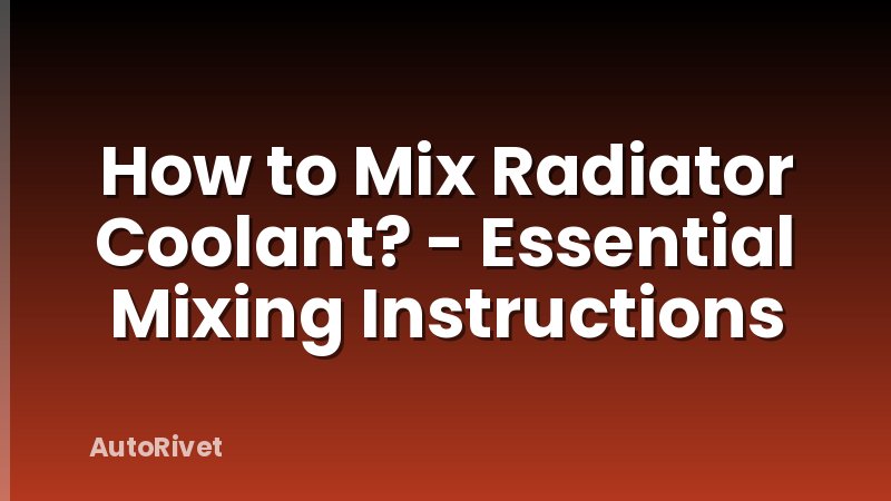 How to Mix Radiator Coolant? - Essential Mixing Instructions - AutoRivet