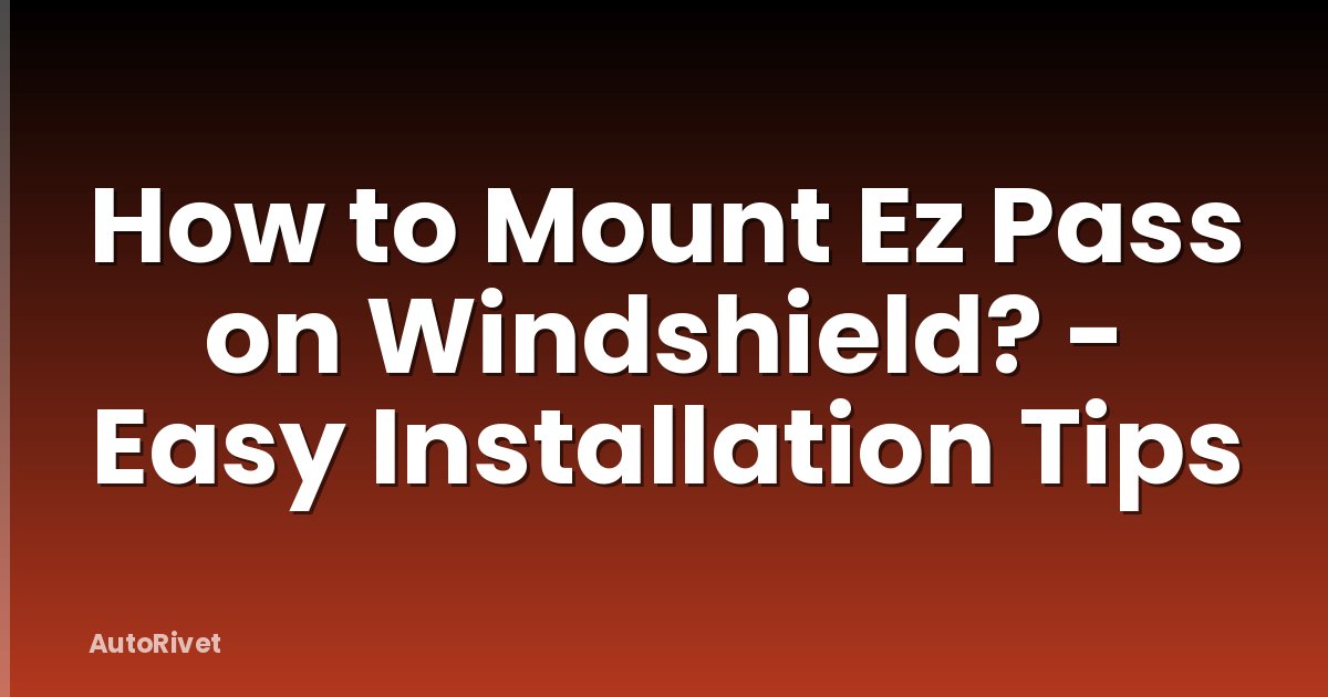 How to Mount Ez Pass on Windshield? - Easy Installation Tips