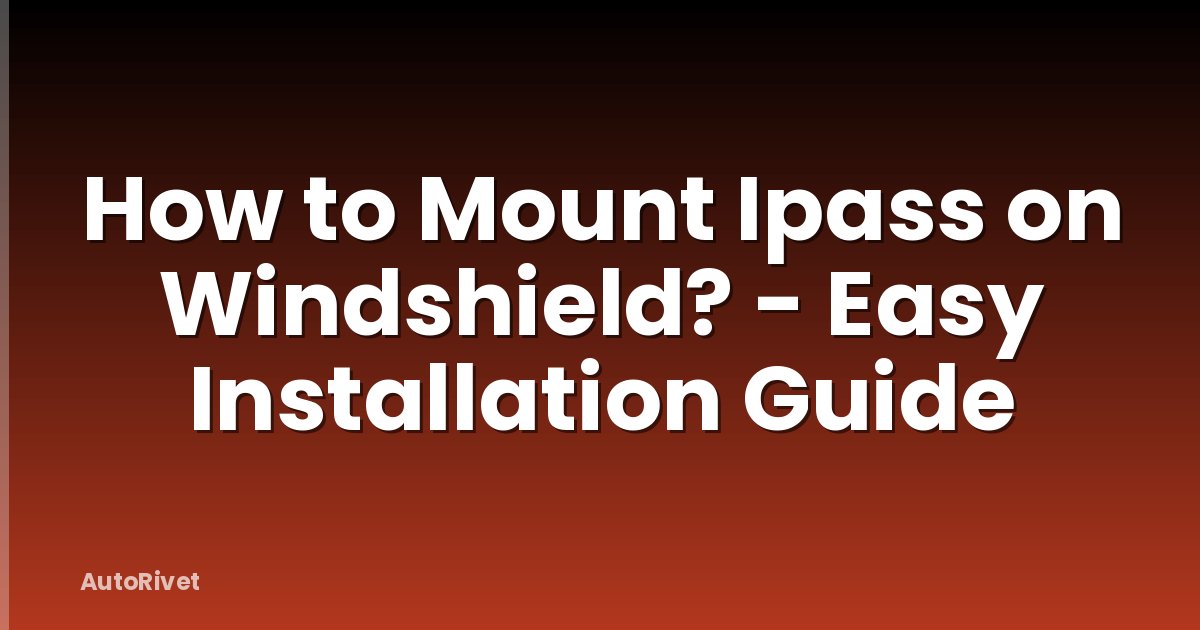 How to Mount Ipass on Windshield? - Easy Installation Guide