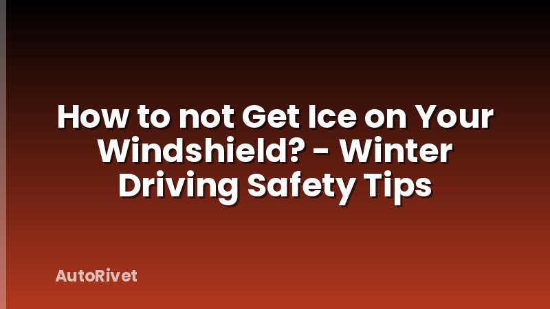 How to not Get Ice on Your Windshield? - Winter Driving Safety Tips