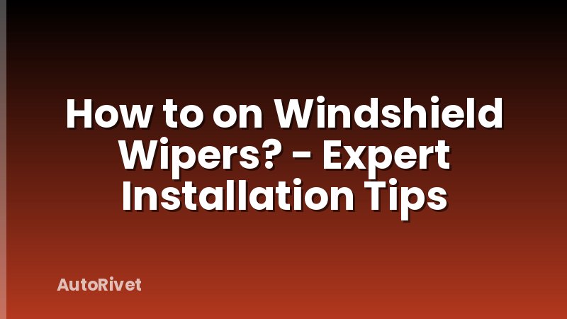 How to on Windshield Wipers? - Expert Installation Tips