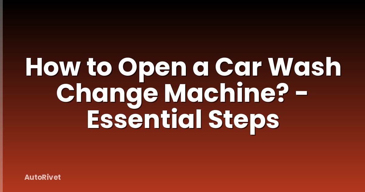 How to Open a Car Wash Change Machine? - Essential Steps