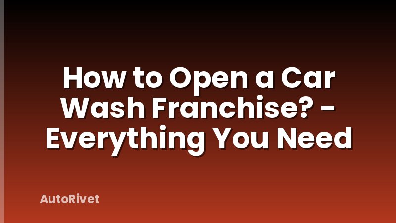 How to Open a Car Wash Franchise? - Everything You Need