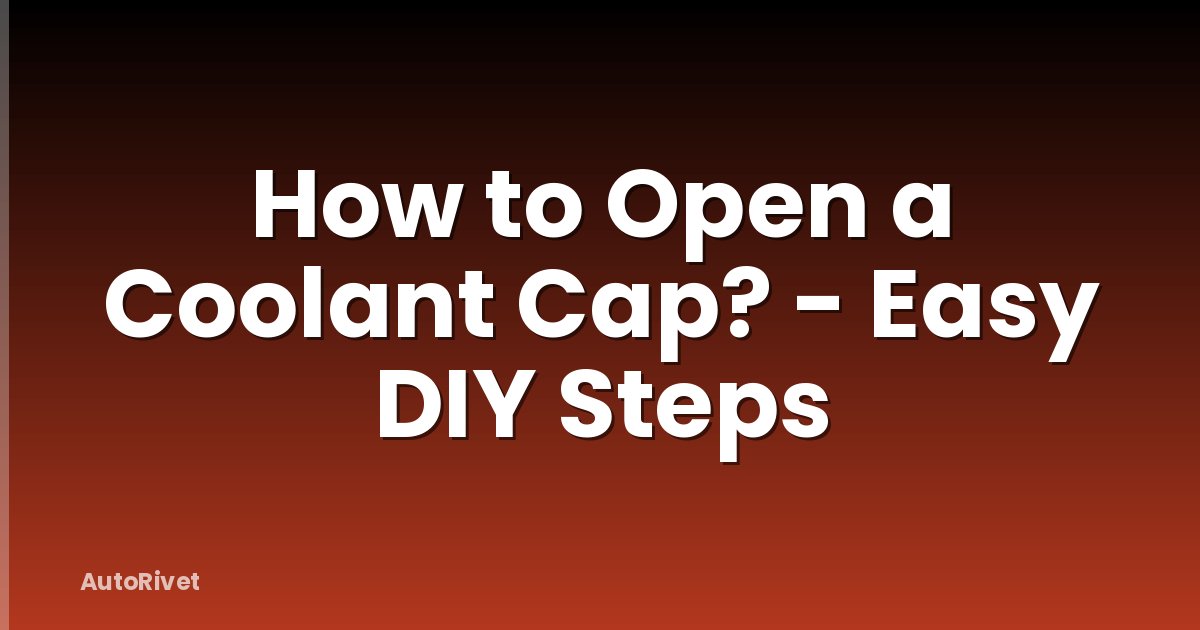 How to Open a Coolant Cap? - Easy DIY Steps