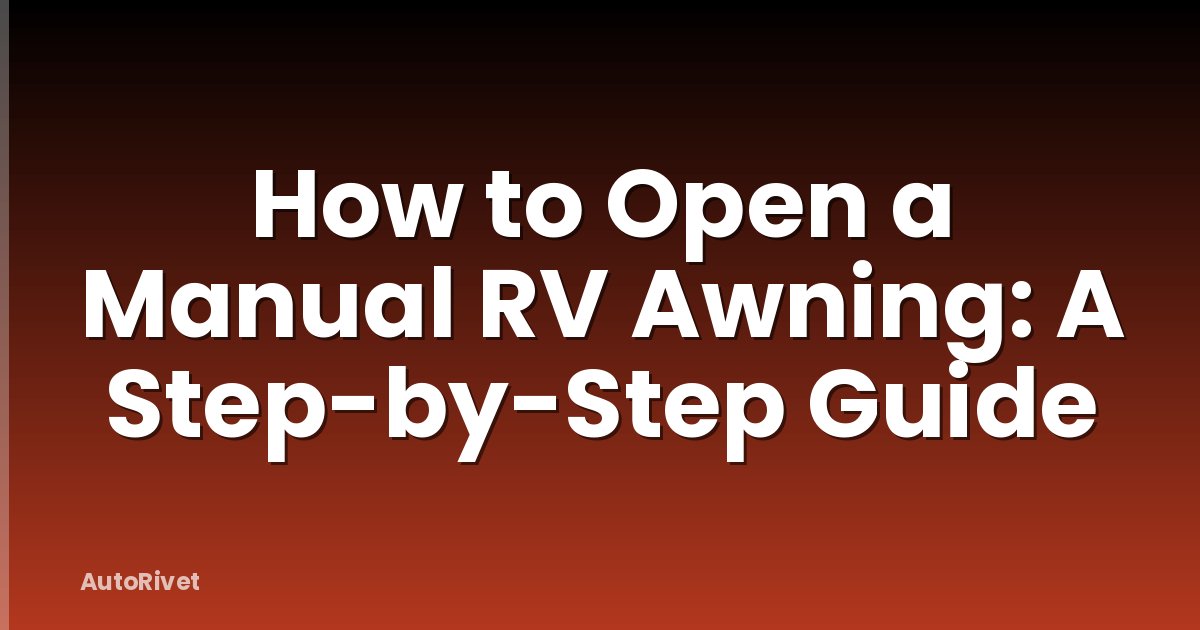 How to Open a Manual RV Awning: A Step-by-Step Guide