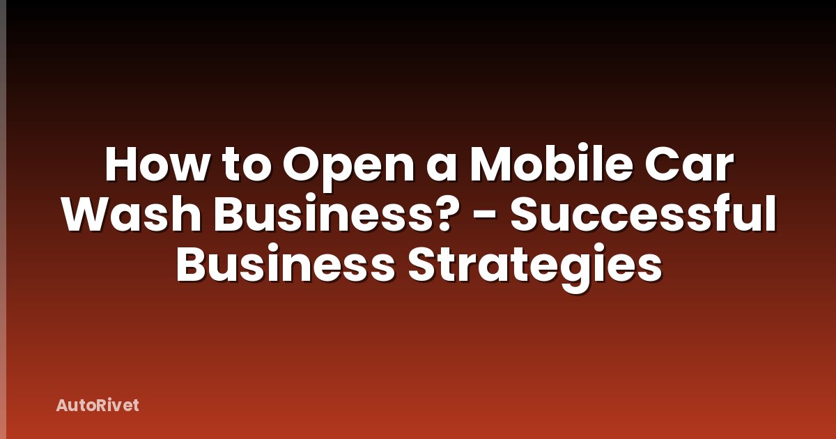 How to Open a Mobile Car Wash Business? - Successful Business Strategies
