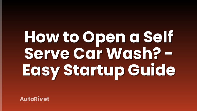 How to Open a Self Serve Car Wash? - Easy Startup Guide