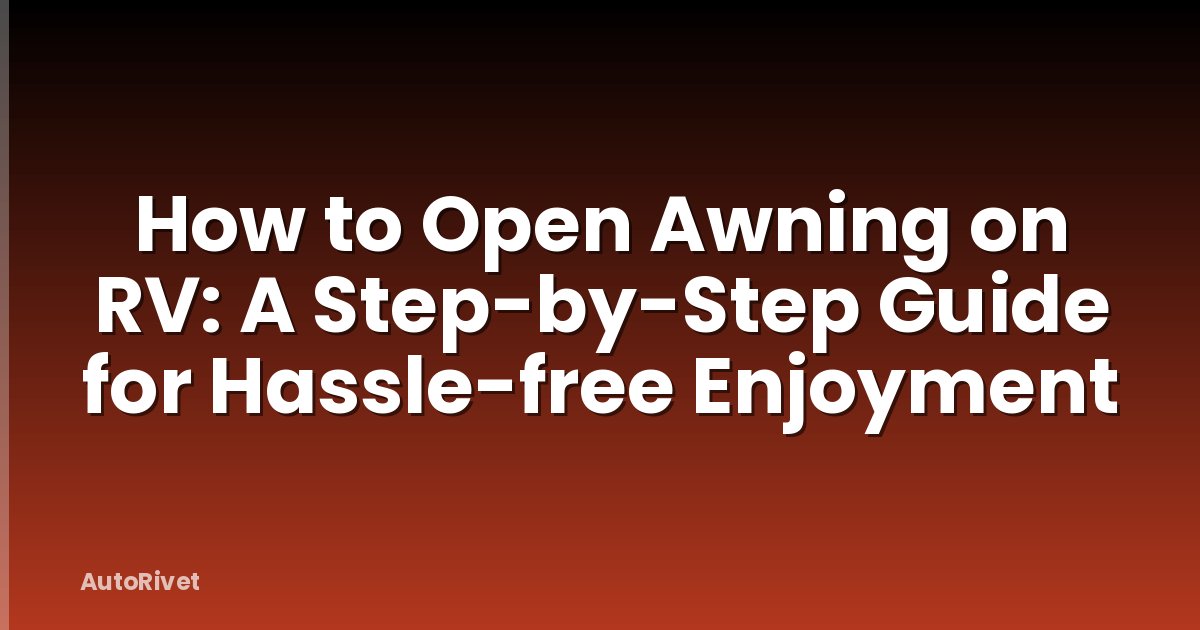 How to Open Awning on RV: A Step-by-Step Guide for Hassle-free Enjoyment