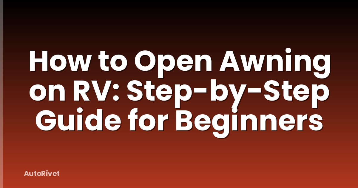 How to Open Awning on RV: Step-by-Step Guide for Beginners