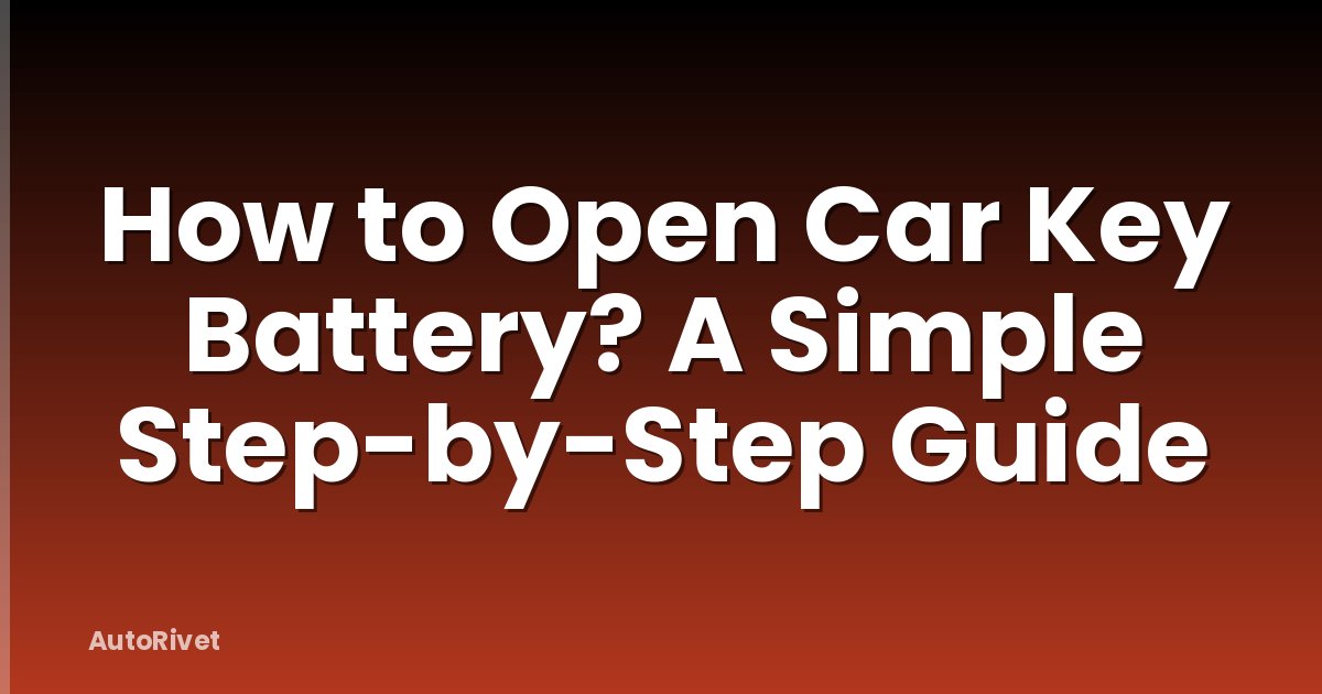 How to Open Car Key Battery? A Simple Step-by-Step Guide