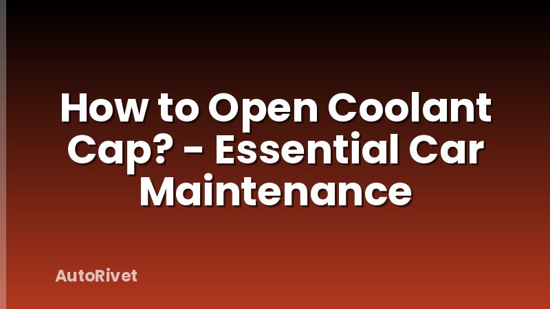 How to Open Coolant Cap? - Essential Car Maintenance