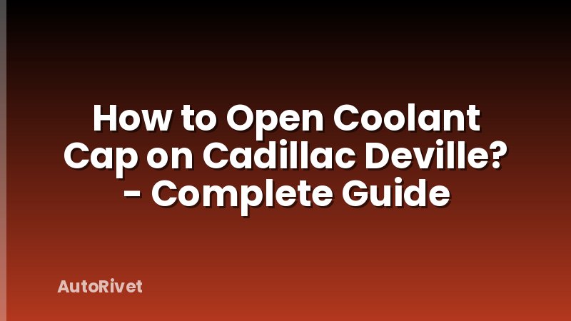 How to Open Coolant Cap on Cadillac Deville? - Complete Guide