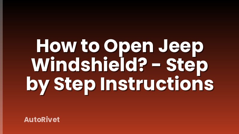 How to Open Jeep Windshield? - Step by Step Instructions