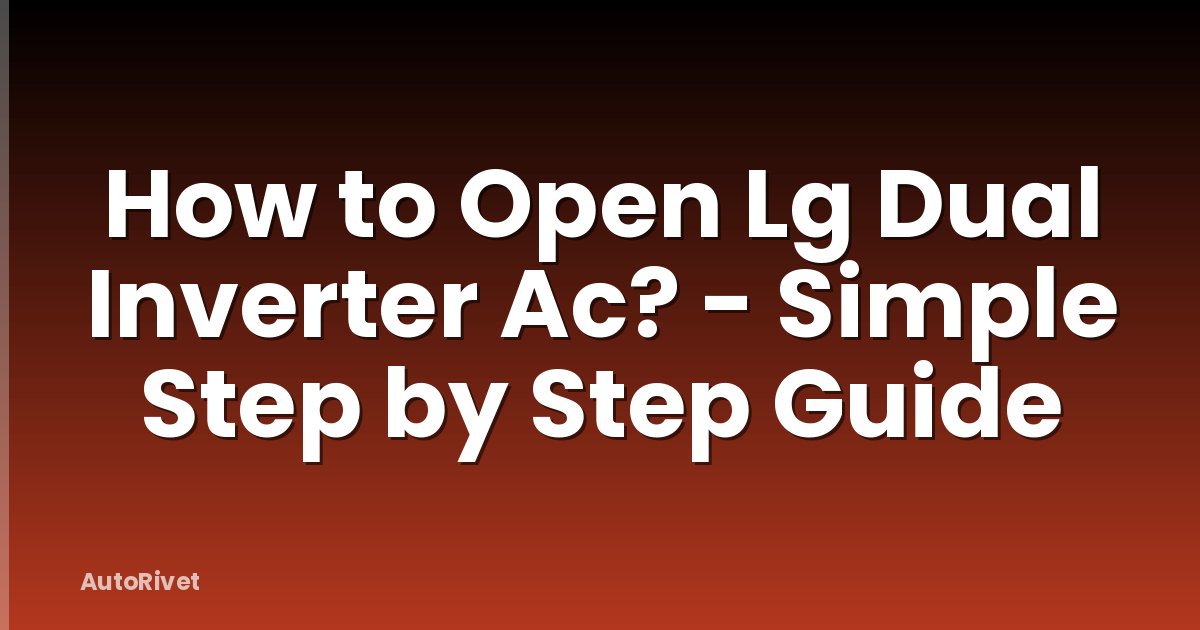 How to Open Lg Dual Inverter Ac? - Simple Step by Step Guide