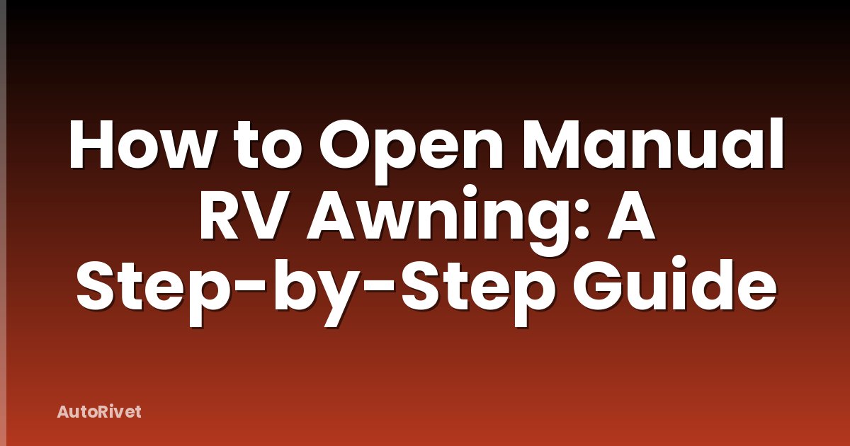 How to Open Manual RV Awning: A Step-by-Step Guide