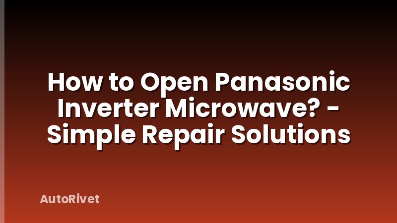 How to Open Panasonic Inverter Microwave? - Simple Repair Solutions
