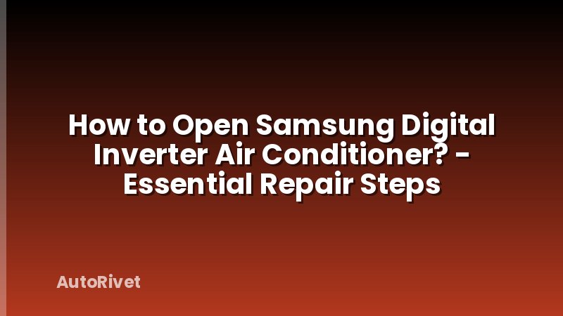 How to Open Samsung Digital Inverter Air Conditioner? - Essential Repair Steps