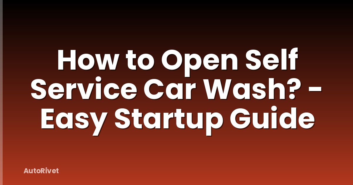 How to Open Self Service Car Wash? - Easy Startup Guide