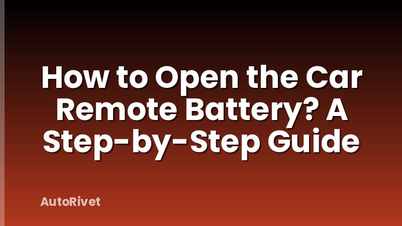 How to Open the Car Remote Battery? A Step-by-Step Guide