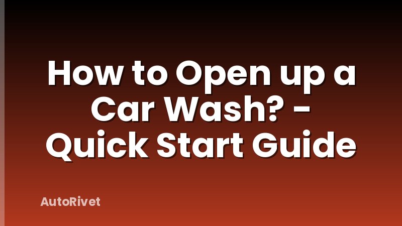 How to Open up a Car Wash? - Quick Start Guide