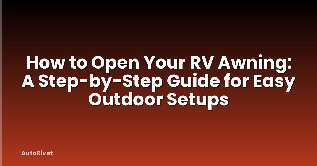 How to Open Your RV Awning: A Step-by-Step Guide for Easy Outdoor Setups
