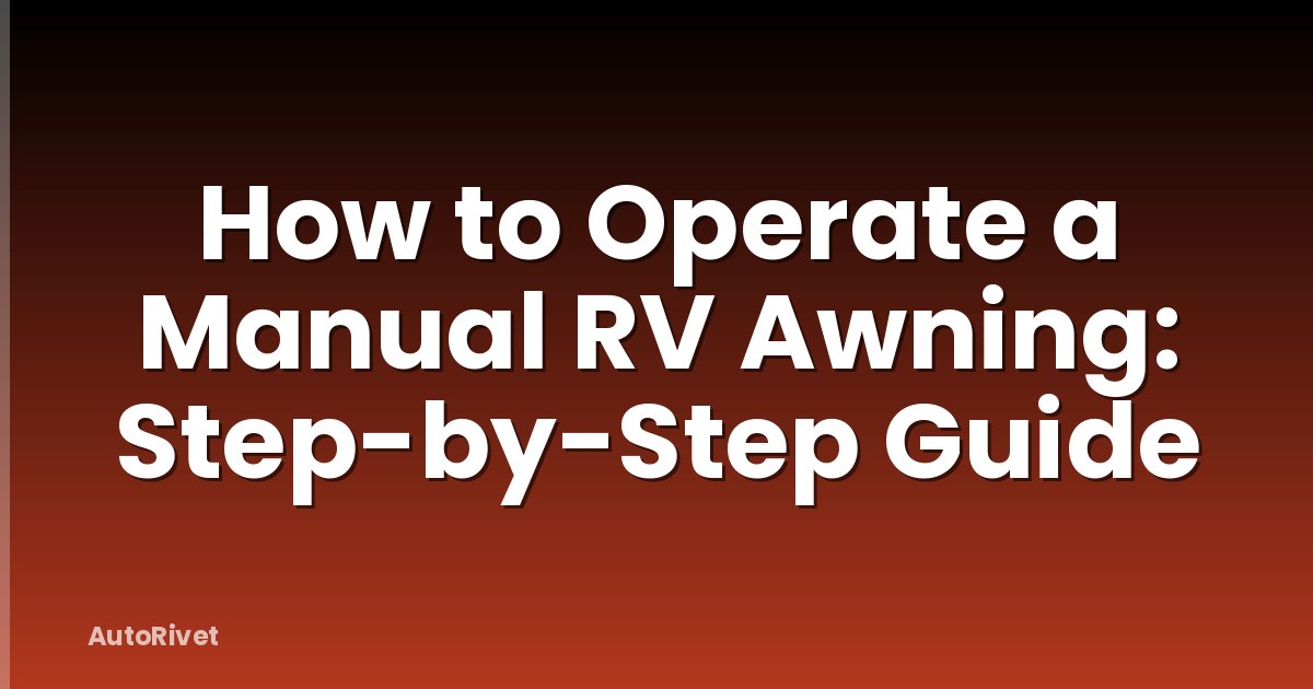 How to Operate a Manual RV Awning: Step-by-Step Guide