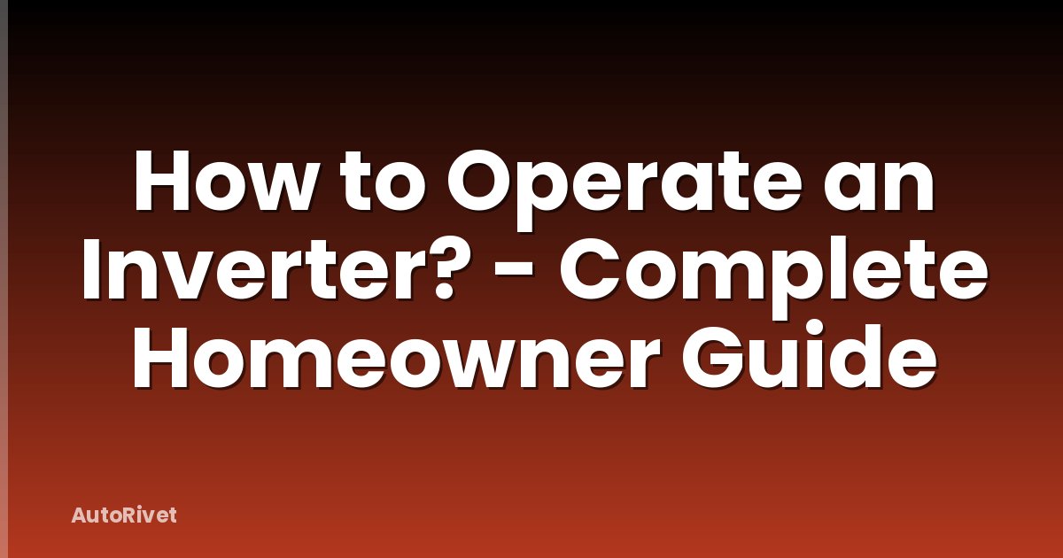 How to Operate an Inverter? - Complete Homeowner Guide