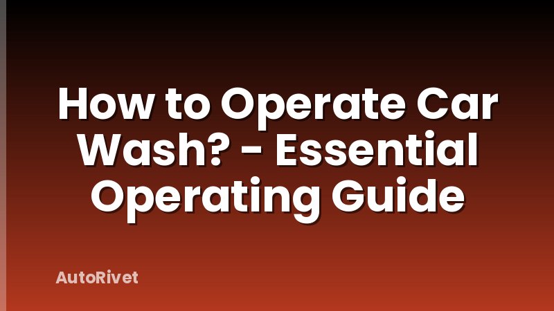 How to Operate Car Wash? - Essential Operating Guide