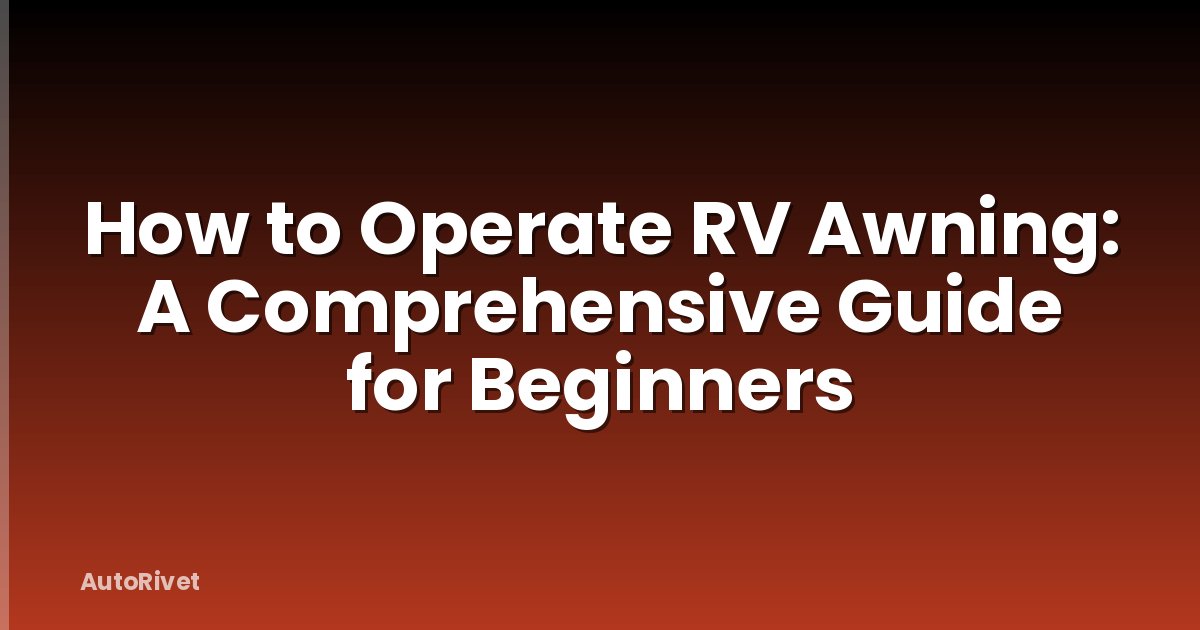 How to Operate RV Awning: A Comprehensive Guide for Beginners