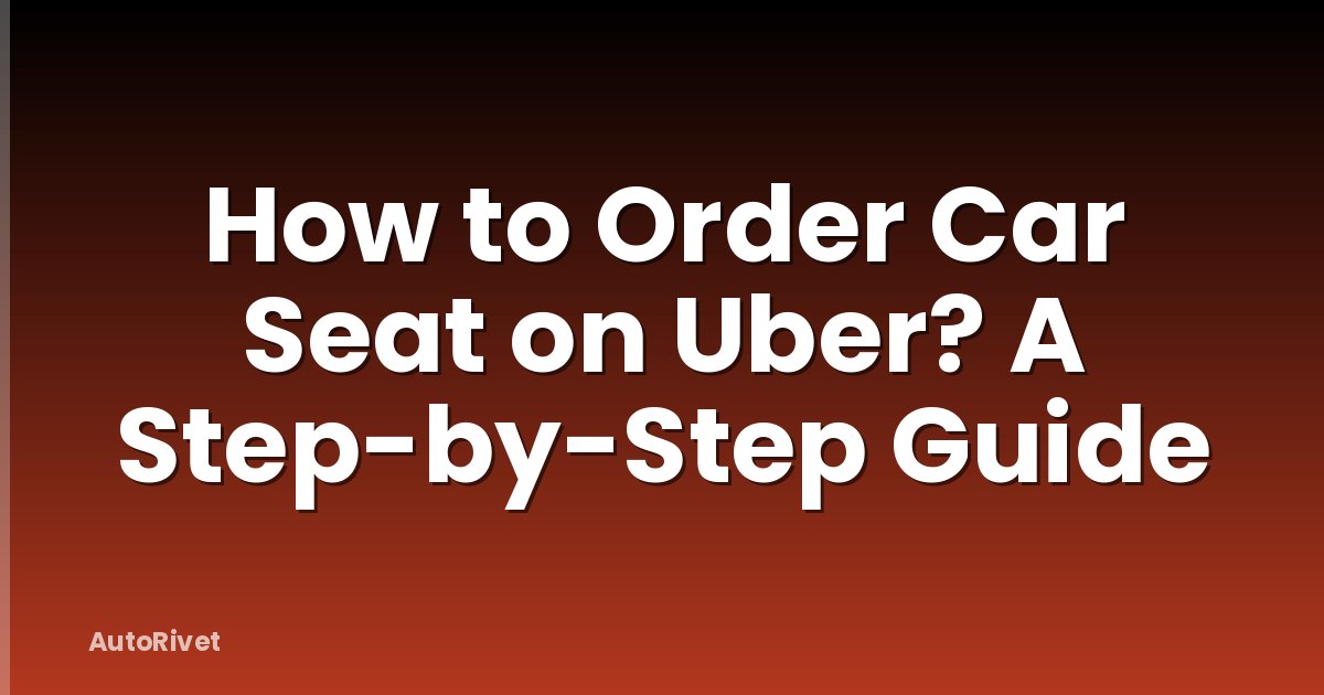How to Order Car Seat on Uber? A Step-by-Step Guide