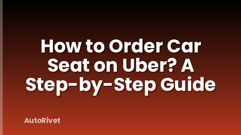 How to Order Car Seat on Uber? A Step-by-Step Guide
