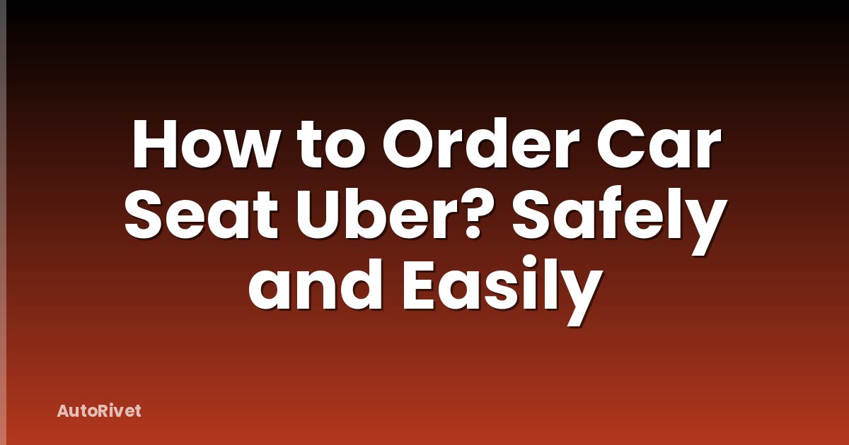 How to Order Car Seat Uber? Safely and Easily