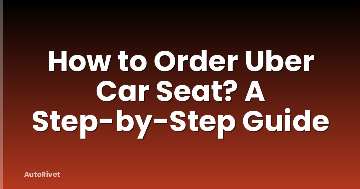 How to Order Uber Car Seat? A Step-by-Step Guide