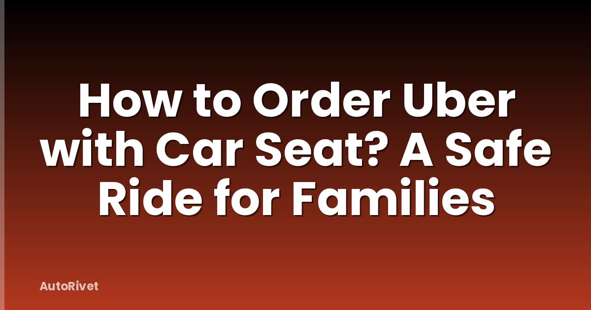 How to Order Uber with Car Seat? A Safe Ride for Families