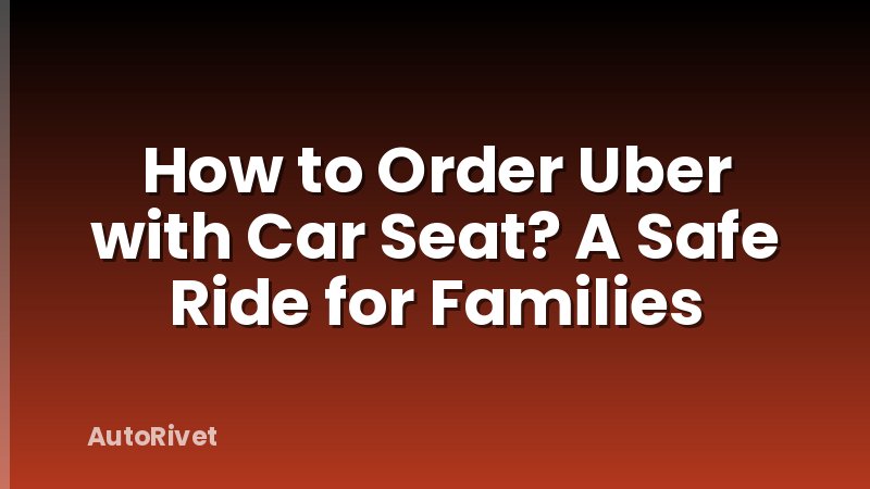 How to Order Uber with Car Seat? A Safe Ride for Families