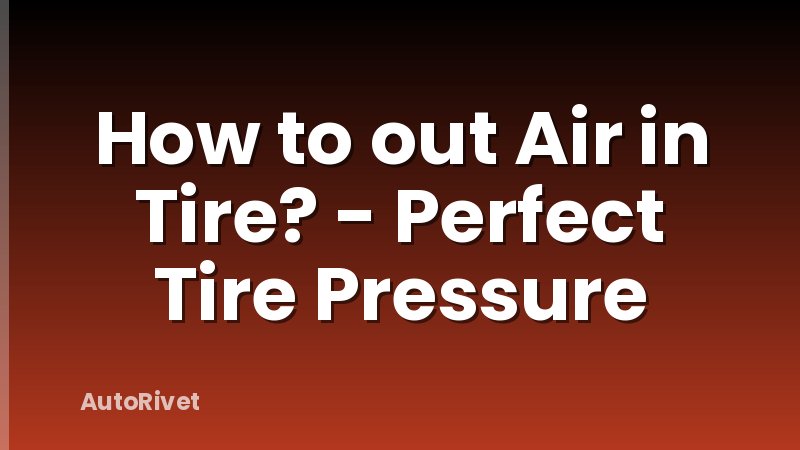 How to out Air in Tire? - Perfect Tire Pressure