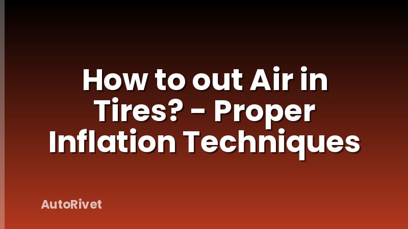 How to out Air in Tires? - Proper Inflation Techniques