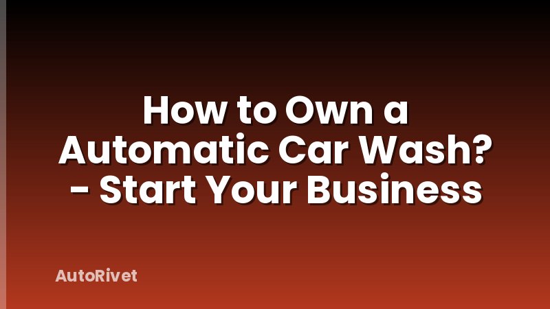 How to Own a Automatic Car Wash? - Start Your Business