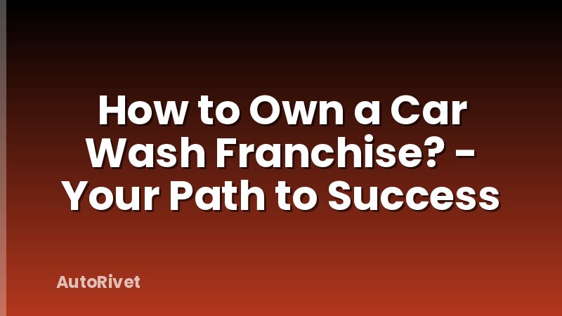 How to Own a Car Wash Franchise? - Your Path to Success