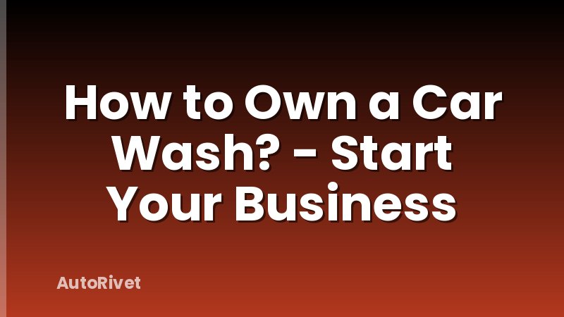 How to Own a Car Wash? - Start Your Business
