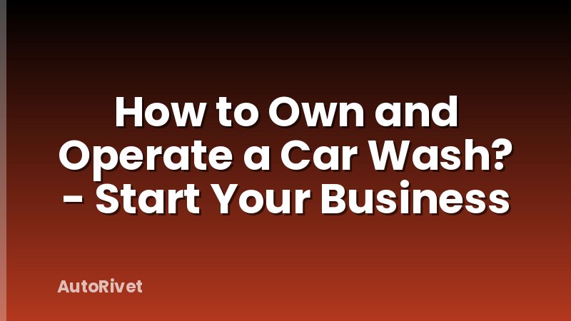 How to Own and Operate a Car Wash? - Start Your Business