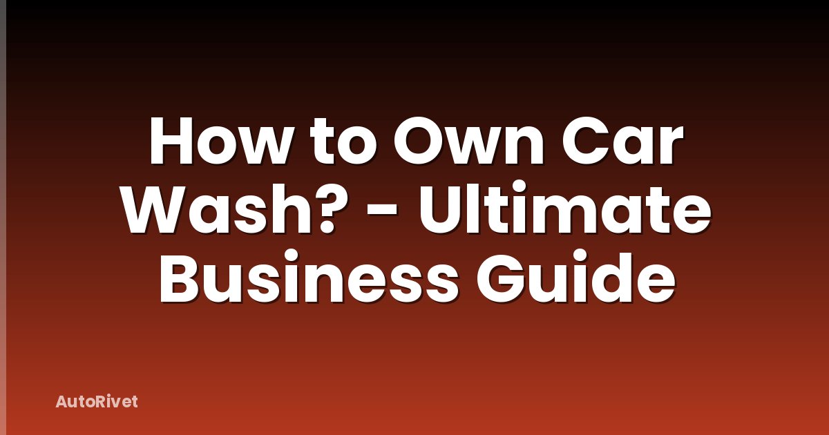 How to Own Car Wash? - Ultimate Business Guide